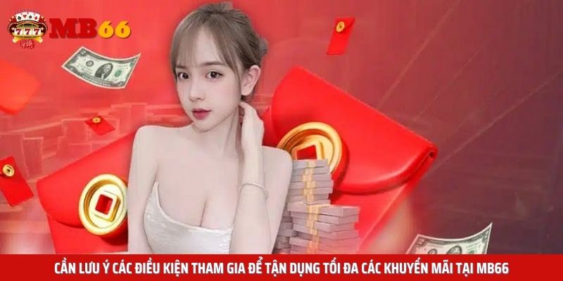 Cần lưu ý các điều kiện tham gia để tận dụng tối đa các khuyến mãi tại Mb66