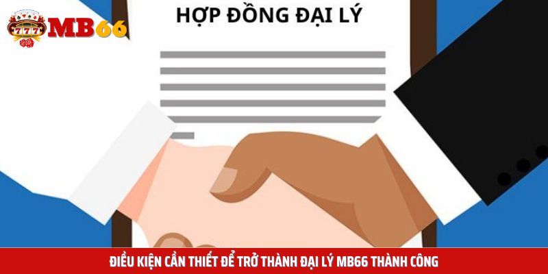 Tuân thủ điều kiện để đơn đăng ký đại lý Mb66 được xét duyệt thành công