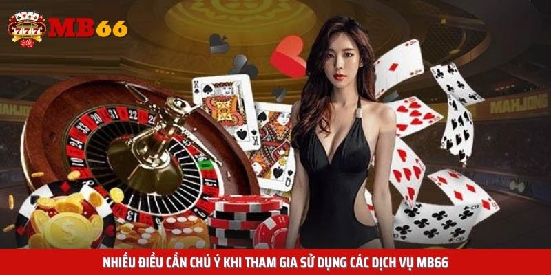Nhiều điều cần chú ý khi tham gia sử dụng các dịch vụ Mb66