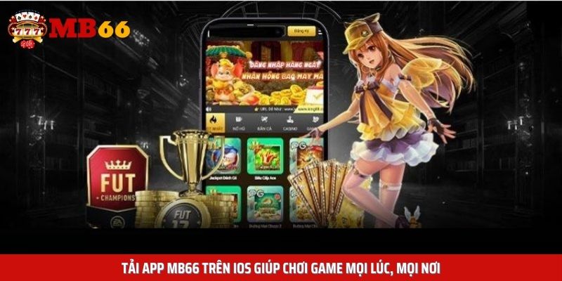 Tải app Mb66 trên iOS giúp chơi game mọi lúc, mọi nơi