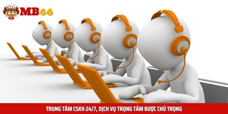 Trung tâm CSKH 24/7, dịch vụ trọng tâm được chú trọng